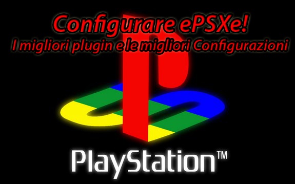 Guida Completa e Definitiva per configurare ePSXe con i migliori plugin e le migliori configurazioni