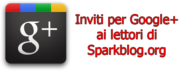 Inviti per Google+ ai lettori di Sparkblog.org