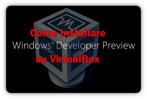 Come installare Windows 8 (Developer Preview) su VirtualBox