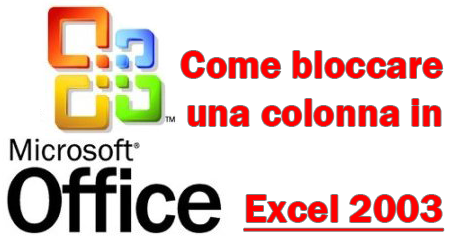Come bloccare una colonna in Office Excel 2003
