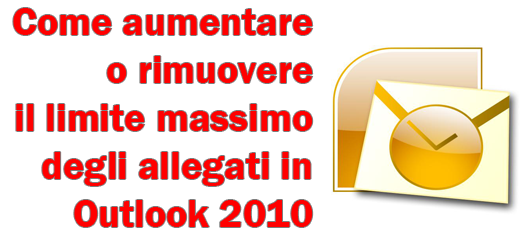 Come aumentare o rimuovere il limite massimo degli allegati in Outlook 2010