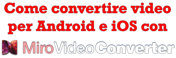 Come convertire video per Android e iOS (iPhone) con Miro Video Converter