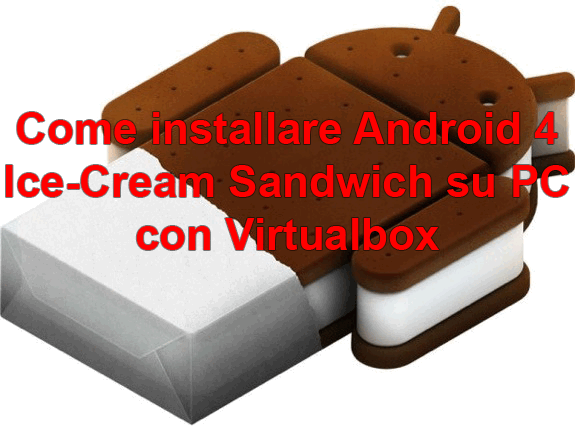 Come installare Android 4 Ice-Cream Sandwich su PC con Virtualbox