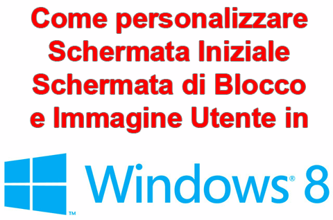 Come personalizzare Schermata Iniziale, Schermata di Blocco e Immagine Utente in Windows 8