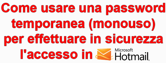 Come usare una password temporanea (monouso) per effettuare in piena sicurezza l’accesso in Hotmail